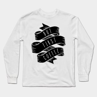 But First, Coffee Long Sleeve T-Shirt